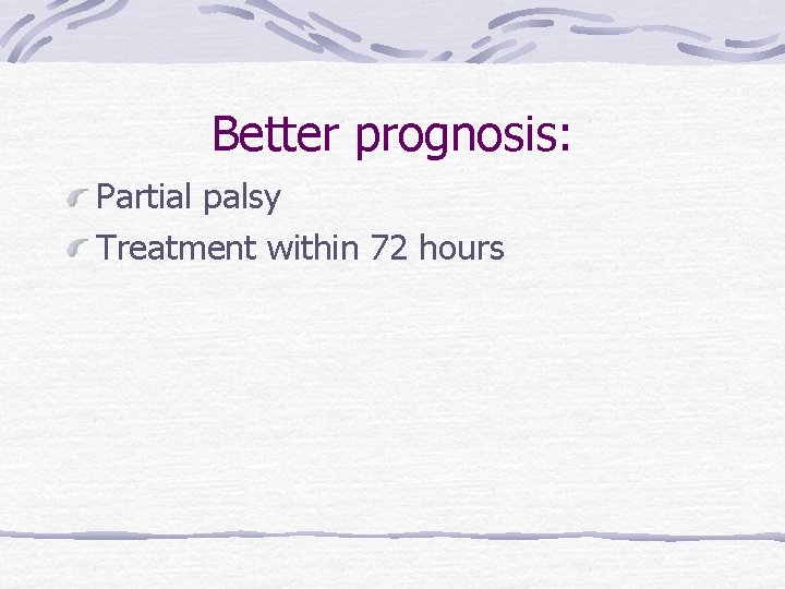 Better prognosis: Partial palsy Treatment within 72 hours 
