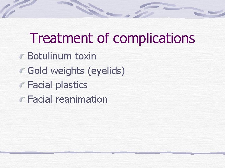 Treatment of complications Botulinum toxin Gold weights (eyelids) Facial plastics Facial reanimation 