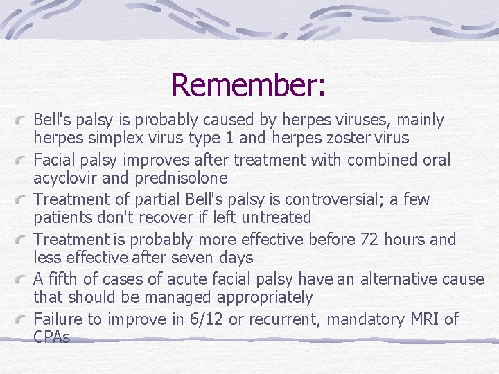 Remember: Bell's palsy is probably caused by herpes viruses, mainly herpes simplex virus type