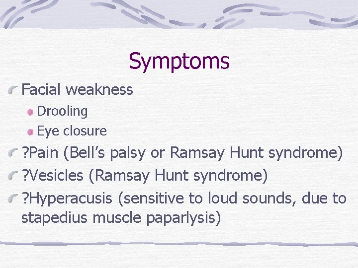 Symptoms Facial weakness Drooling Eye closure ? Pain (Bell’s palsy or Ramsay Hunt syndrome)