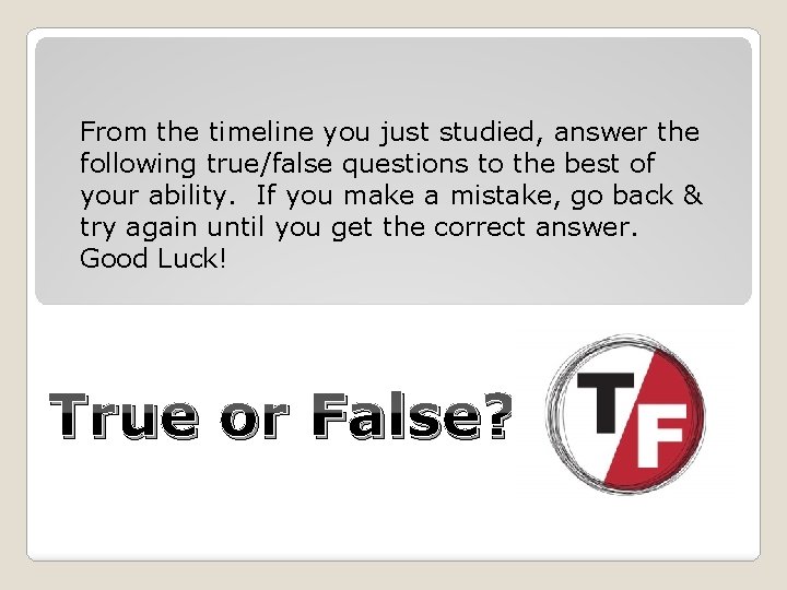 From the timeline you just studied, answer the following true/false questions to the best