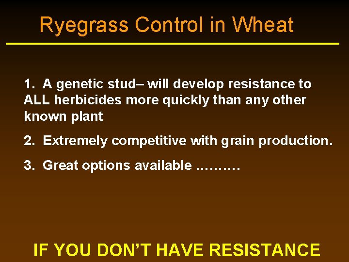 Ryegrass Control in Wheat 1. A genetic stud– will develop resistance to ALL herbicides Ryegrass Control in Wheat 1. A genetic stud– will develop resistance to ALL herbicides