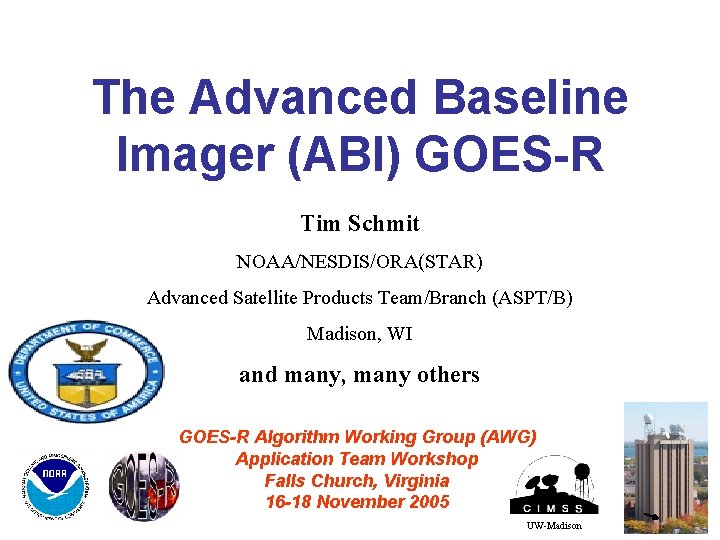 The Advanced Baseline Imager (ABI) GOES-R Tim Schmit NOAA/NESDIS/ORA(STAR) Advanced Satellite Products Team/Branch (ASPT/B)