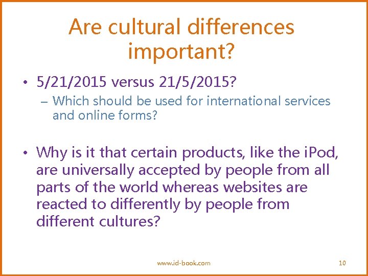 Are cultural differences important? • 5/21/2015 versus 21/5/2015? – Which should be used for