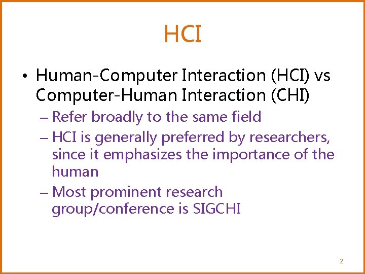 HCI • Human-Computer Interaction (HCI) vs Computer-Human Interaction (CHI) – Refer broadly to the