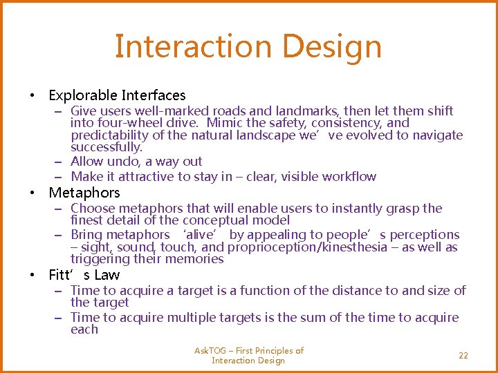 Interaction Design • Explorable Interfaces – Give users well-marked roads and landmarks, then let