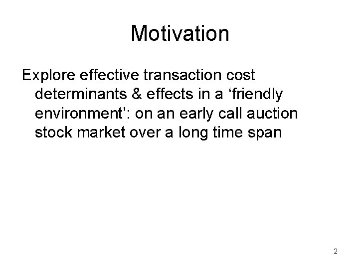 Motivation Explore effective transaction cost determinants & effects in a ‘friendly environment’: on an