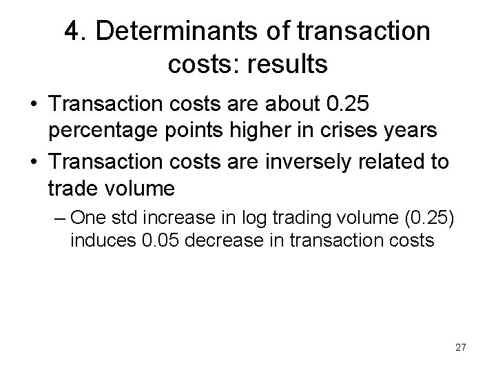4. Determinants of transaction costs: results • Transaction costs are about 0. 25 percentage