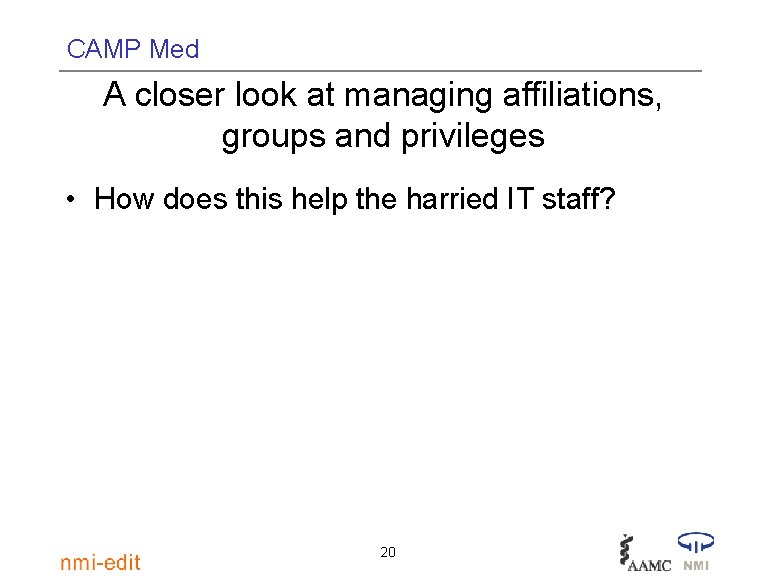 CAMP Med A closer look at managing affiliations, groups and privileges • How does