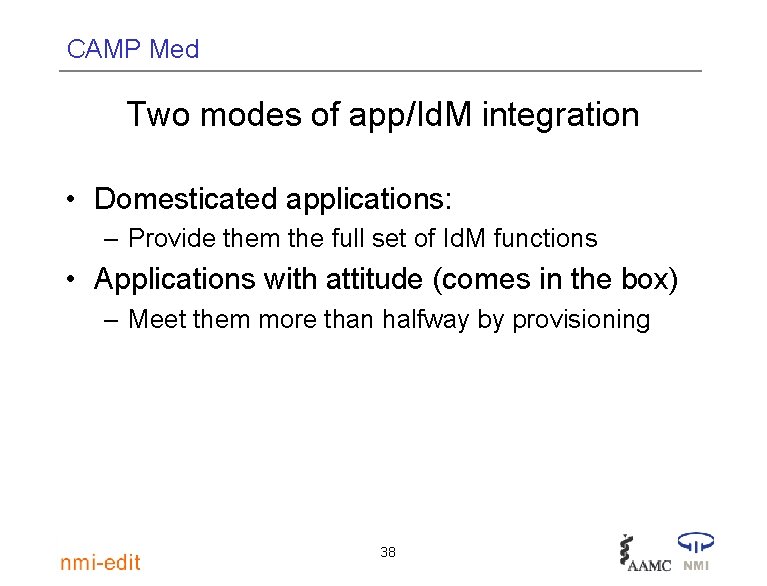 CAMP Med Two modes of app/Id. M integration • Domesticated applications: – Provide them