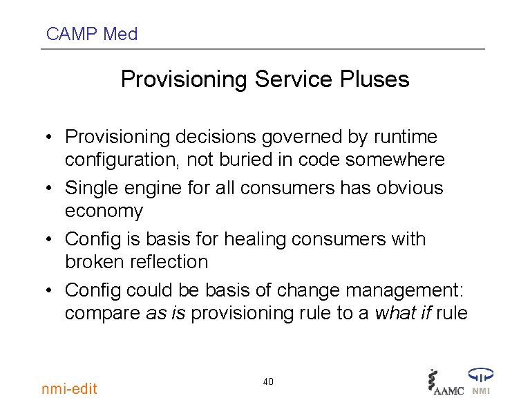 CAMP Med Provisioning Service Pluses • Provisioning decisions governed by runtime configuration, not buried