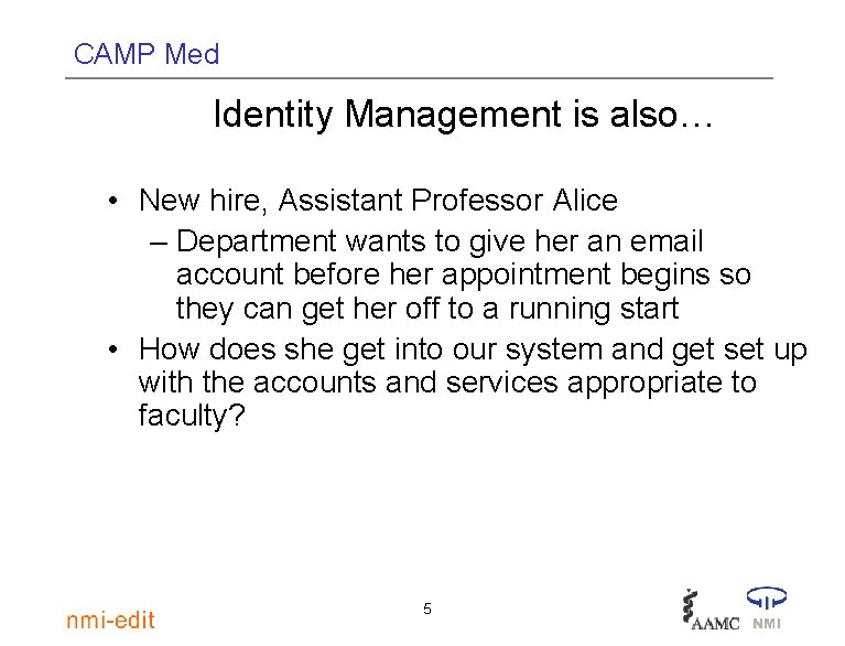 CAMP Med Identity Management is also… • New hire, Assistant Professor Alice – Department