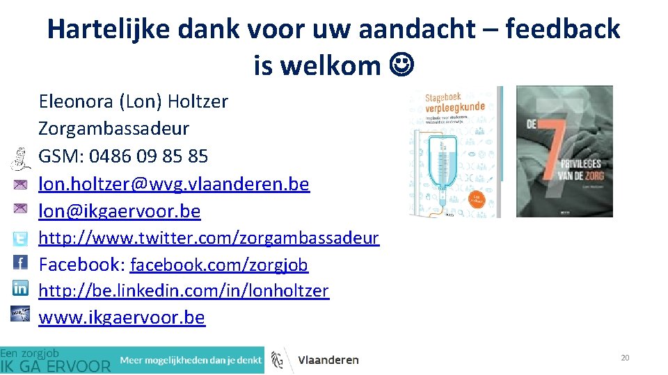 Hartelijke dank voor uw aandacht – feedback is welkom Eleonora (Lon) Holtzer Zorgambassadeur GSM: