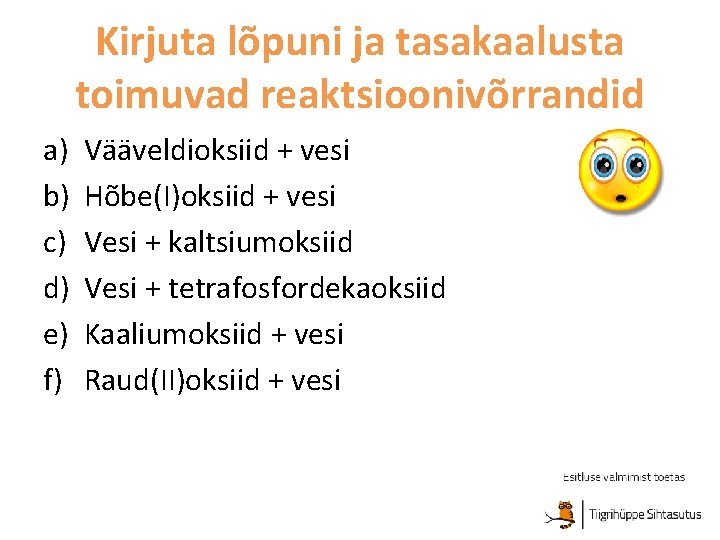 Kirjuta lõpuni ja tasakaalusta toimuvad reaktsioonivõrrandid a) b) c) d) e) f) Vääveldioksiid +