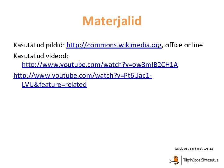 Materjalid Kasutatud pildid: http: //commons. wikimedia. org, office online Kasutatud videod: http: //www. youtube.