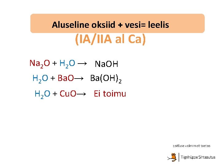 Aluseline oksiid + vesi= leelis (IA/IIA al Ca) Na 2 O + H 2