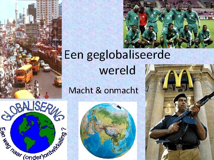 Een geglobaliseerde wereld Macht & onmacht 