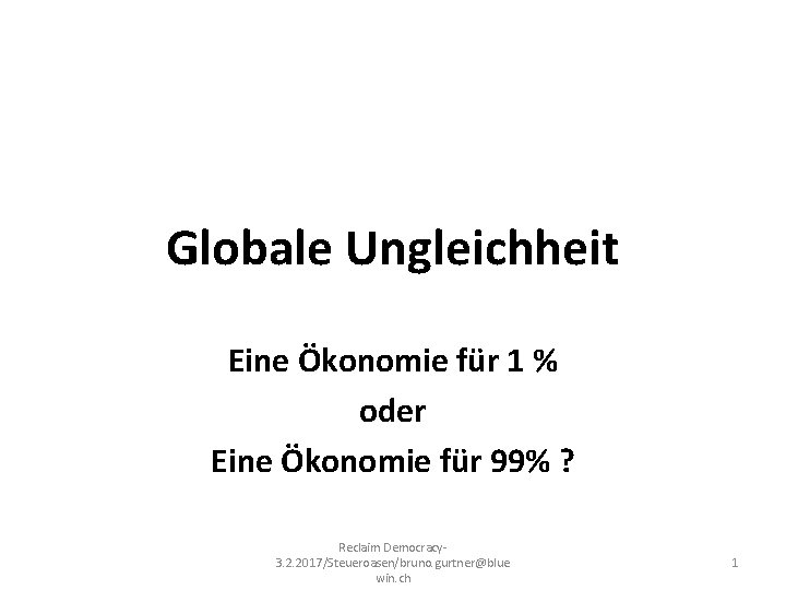 Globale Ungleichheit Eine Ökonomie für 1 % oder Eine Ökonomie für 99% ? Reclaim