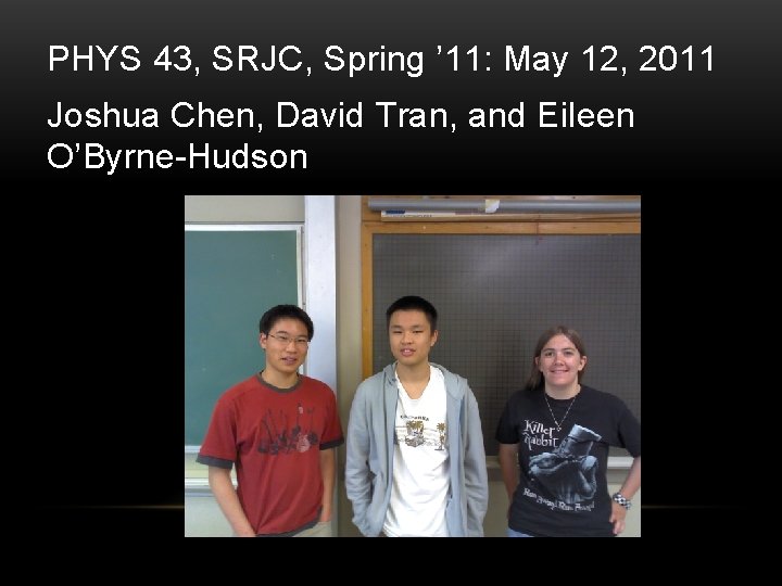 PHYS 43, SRJC, Spring ’ 11: May 12, 2011 Joshua Chen, David Tran, and