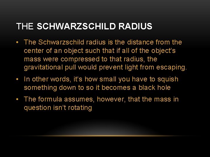 THE SCHWARZSCHILD RADIUS • The Schwarzschild radius is the distance from the center of