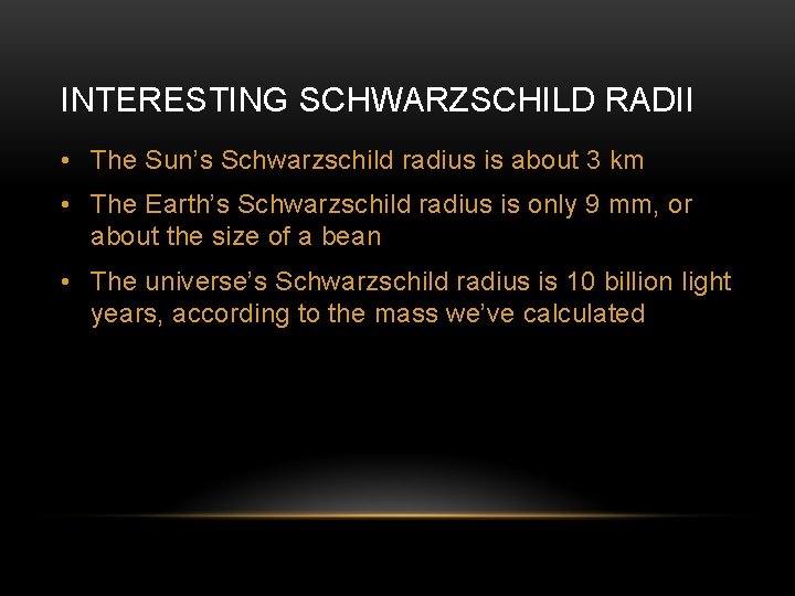 INTERESTING SCHWARZSCHILD RADII • The Sun’s Schwarzschild radius is about 3 km • The