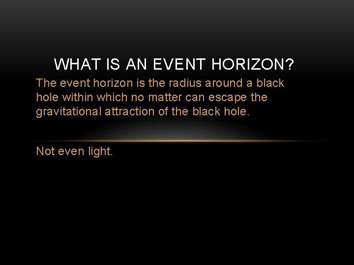 WHAT IS AN EVENT HORIZON? The event horizon is the radius around a black