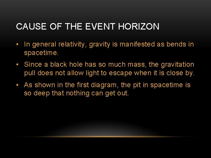 CAUSE OF THE EVENT HORIZON • In general relativity, gravity is manifested as bends