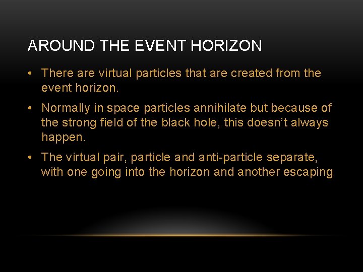 AROUND THE EVENT HORIZON • There are virtual particles that are created from the