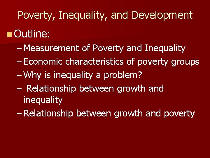 Poverty, Inequality, and Development n Outline: – Measurement of Poverty and Inequality – Economic Poverty, Inequality, and Development n Outline: – Measurement of Poverty and Inequality – Economic