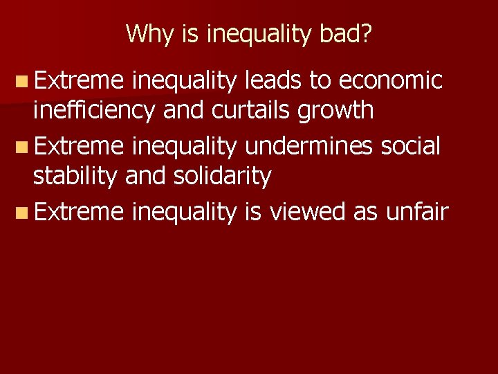 Why is inequality bad? n Extreme inequality leads to economic inefficiency and curtails growth Why is inequality bad? n Extreme inequality leads to economic inefficiency and curtails growth