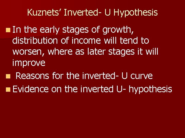 Kuznets’ Inverted- U Hypothesis n In the early stages of growth, distribution of income Kuznets’ Inverted- U Hypothesis n In the early stages of growth, distribution of income