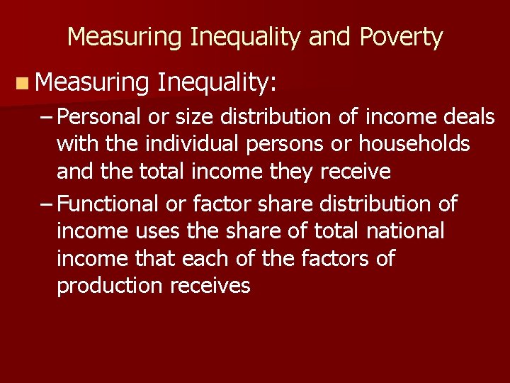 Measuring Inequality and Poverty n Measuring Inequality: – Personal or size distribution of income Measuring Inequality and Poverty n Measuring Inequality: – Personal or size distribution of income