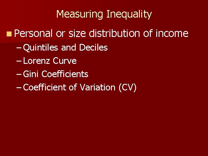 Measuring Inequality n Personal or size distribution of income – Quintiles and Deciles – Measuring Inequality n Personal or size distribution of income – Quintiles and Deciles –