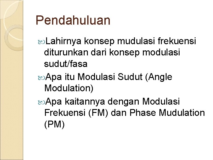 Pendahuluan Lahirnya konsep mudulasi frekuensi diturunkan dari konsep modulasi sudut/fasa Apa itu Modulasi Sudut