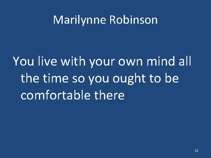 Marilynne Robinson You live with your own mind all the time so you ought