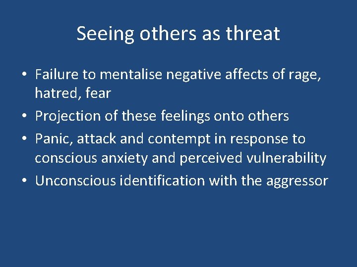 Seeing others as threat • Failure to mentalise negative affects of rage, hatred, fear