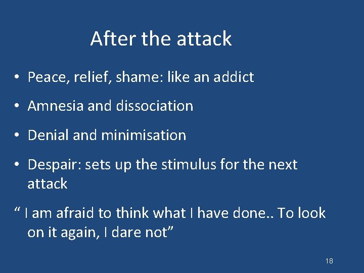 After the attack • Peace, relief, shame: like an addict • Amnesia and dissociation