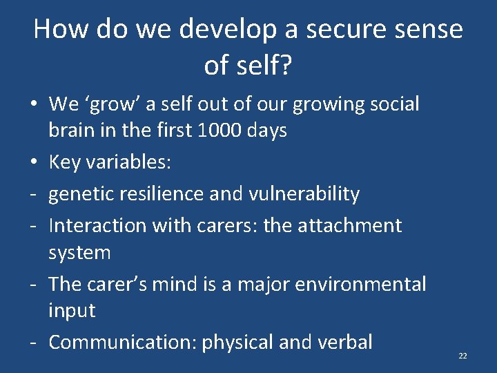 How do we develop a secure sense of self? • We ‘grow’ a self