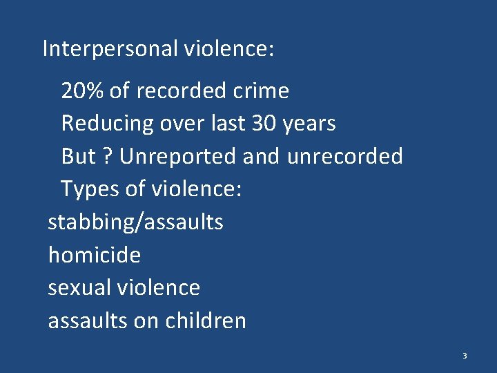 Interpersonal violence: 20% of recorded crime Reducing over last 30 years But ? Unreported
