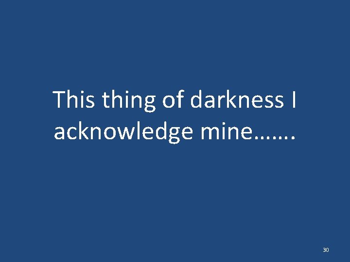 This thing of darkness I acknowledge mine……. 30 