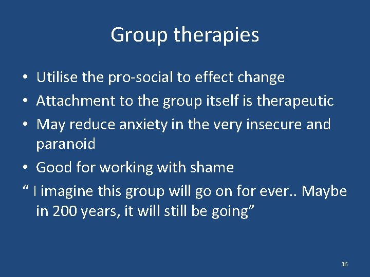 Group therapies • Utilise the pro-social to effect change • Attachment to the group