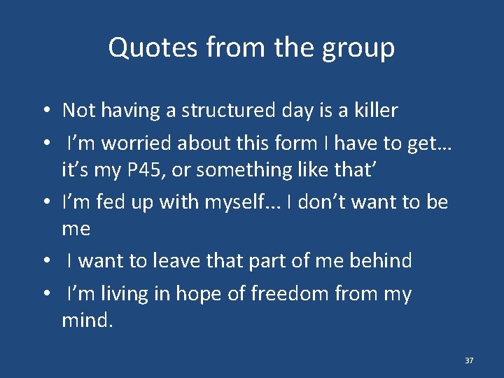 Quotes from the group • Not having a structured day is a killer •