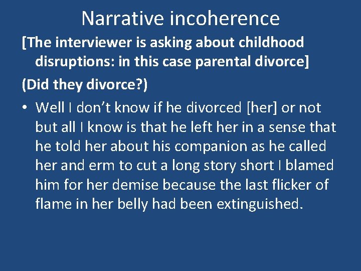 Narrative incoherence [The interviewer is asking about childhood disruptions: in this case parental divorce]