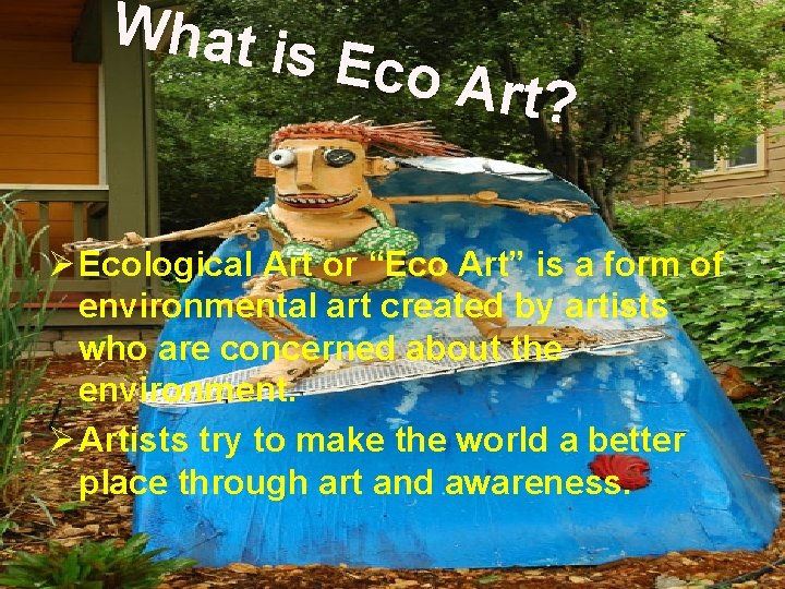 What i s Eco Art? Ø Ecological Art or “Eco Art” is a form