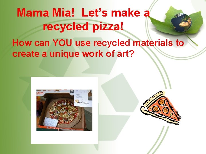 Mama Mia! Let’s make a recycled pizza! How can YOU use recycled materials to