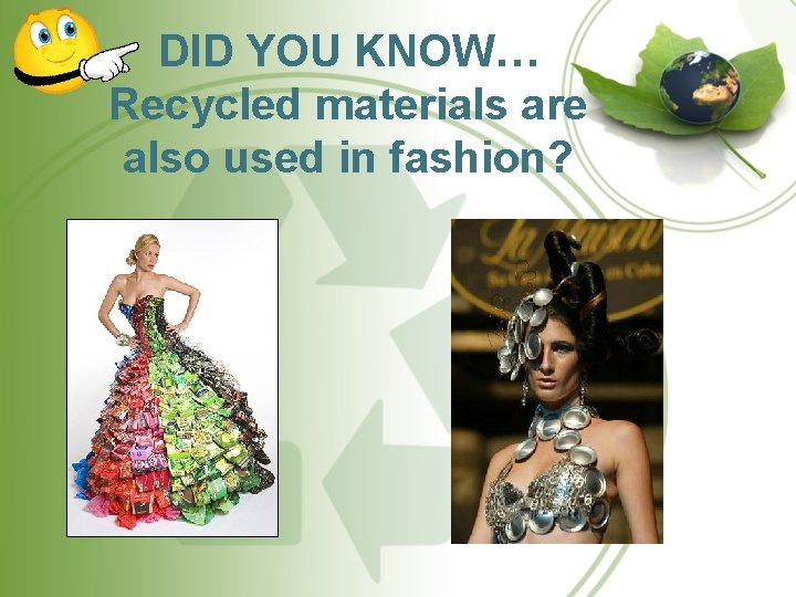 DID YOU KNOW… Recycled materials are also used in fashion? 