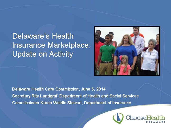 Delaware’s Health Insurance Marketplace: Update on Activity Delaware Health Care Commission, June 5, 2014