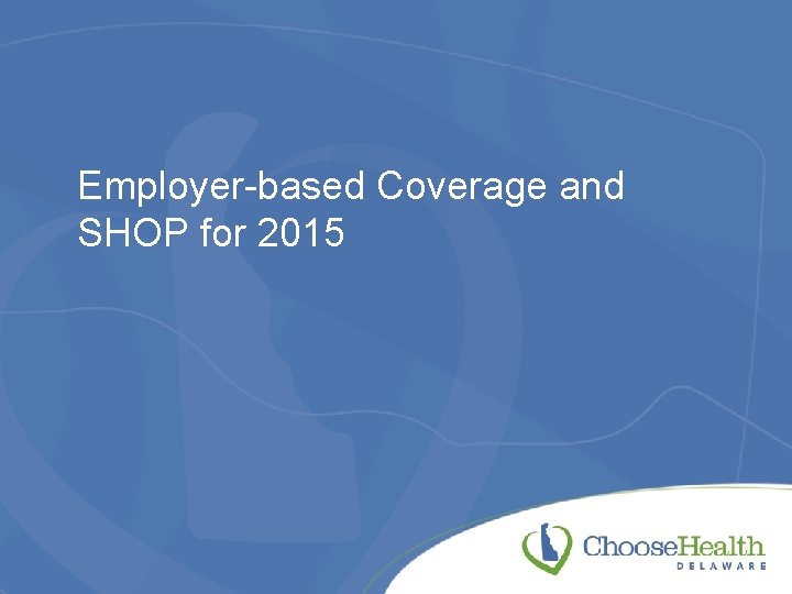 Employer-based Coverage and SHOP for 2015 
