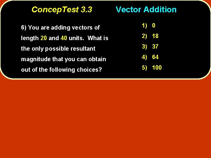 Concep. Test 3. 3 Vector Addition 6) You are adding vectors of 1) 0