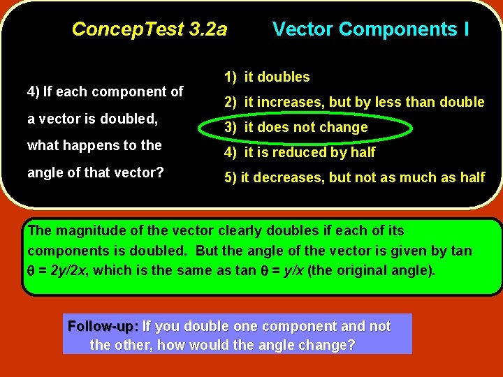 Concep. Test 3. 2 a 4) If each component of a vector is doubled,